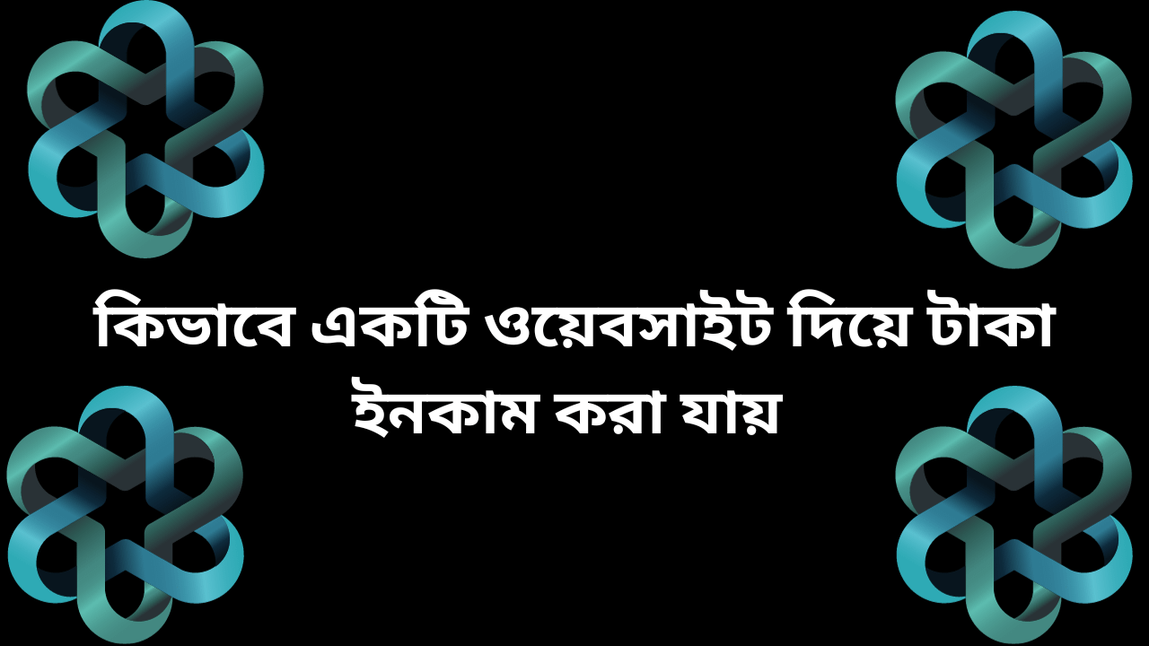 কিভাবে একটি ওয়েবসাইট দিয়ে টাকা ইনকাম করা যায়