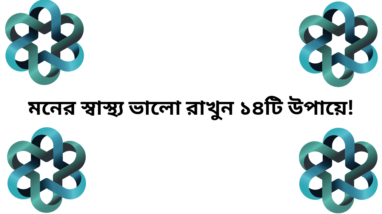 মনের স্বাস্থ্য ভালো রাখুন ১৪টি উপায়ে!