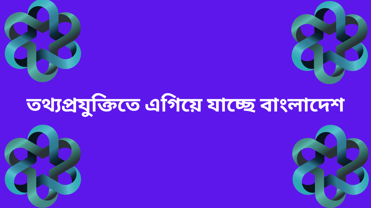 তথ্যপ্রযুক্তিতে এগিয়ে যাচ্ছে বাংলাদেশ