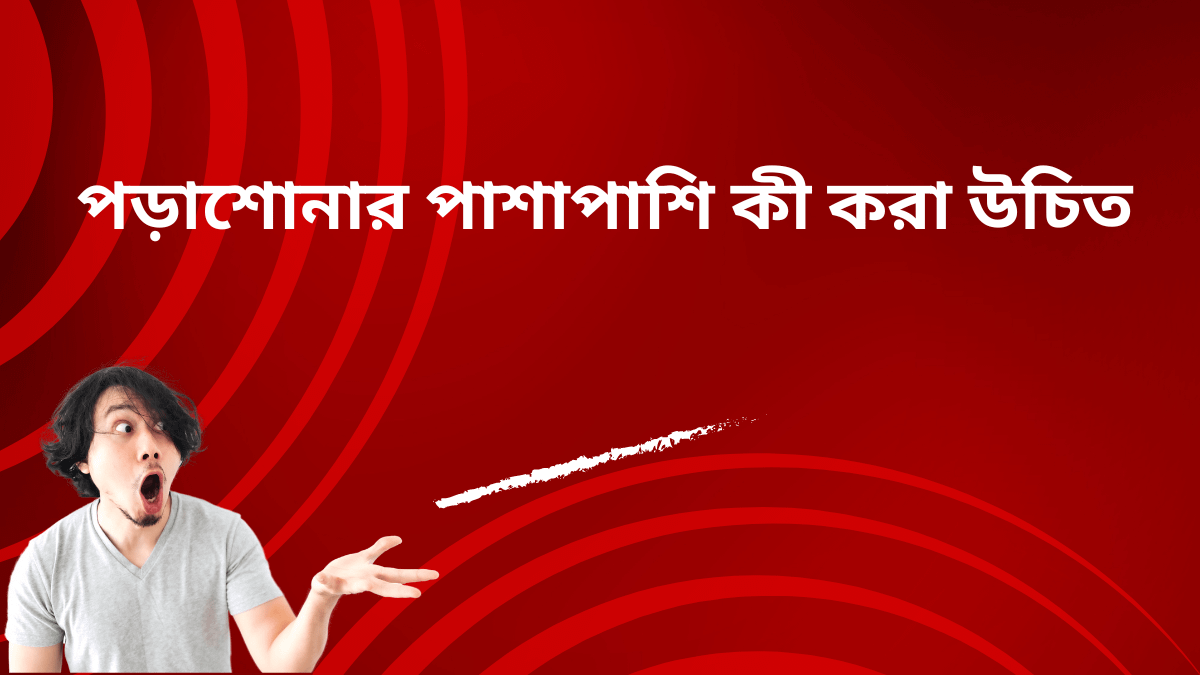 পড়াশোনার পাশাপাশি কী করা উচিত